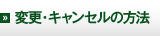 変更・キャンセルの方法